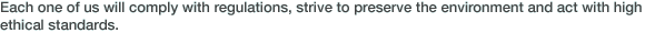 Each one of us will comply with regulations, strive to preserve the environment and act with high ethical standards.